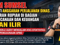 SPM Sumsel Soroti Anggaran Perencanaan dan Keuangan Ogan Ilir: Perjalanan Dinas Tiga Tahun Capai Lebih Rp6,7 Miliar